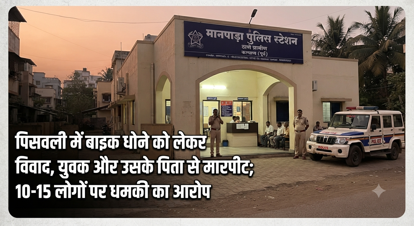 पिसवली में बाइक धोने को लेकर विवाद, युवक और उसके पिता से मारपीट; 10-15 लोगों पर धमकी का आरोप